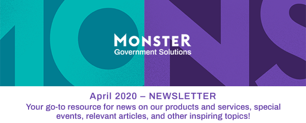 Monster Government Solutions logo - April 2020 – NEWSLETTER - Your go-to resource for news on our products and services, special events, relevant articles, and other inspiring topics!