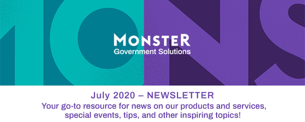 Monster Government Solutions logo - July 2020 – NEWSLETTER - Your go-to resource for news on our products and services, special events, tips, and other inspiring topics!